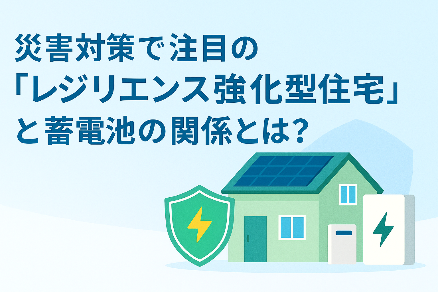 「うちは対象？」災害対策で注目の「レジリエンス強化型住宅」と蓄電池の関係とは？