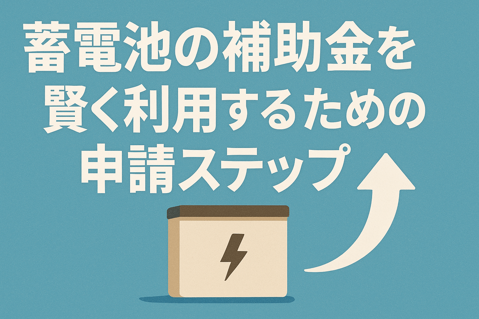 蓄電池の補助金を賢く利用するための申請ステップ